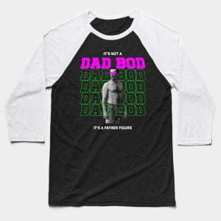 IT'S NOT A DAD BOD, IT'S FATHER FIGURE Baseball T-Shirt